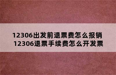 12306出发前退票费怎么报销 12306退票手续费怎么开发票